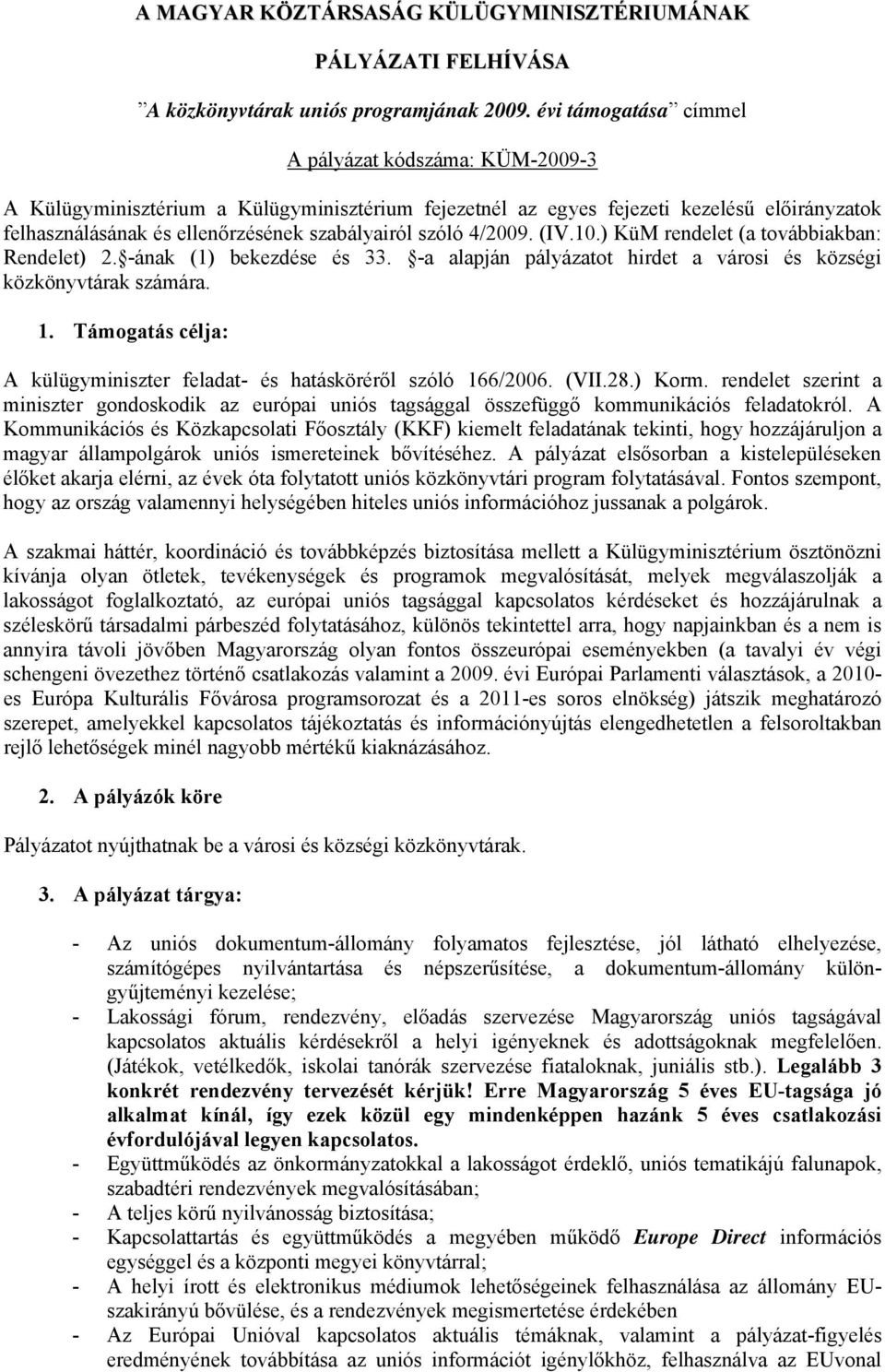 szóló 4/2009. (IV.10.) KüM rendelet (a továbbiakban: Rendelet) 2. -ának (1) bekezdése és 33. -a alapján pályázatot hirdet a városi és községi közkönyvtárak számára. 1.