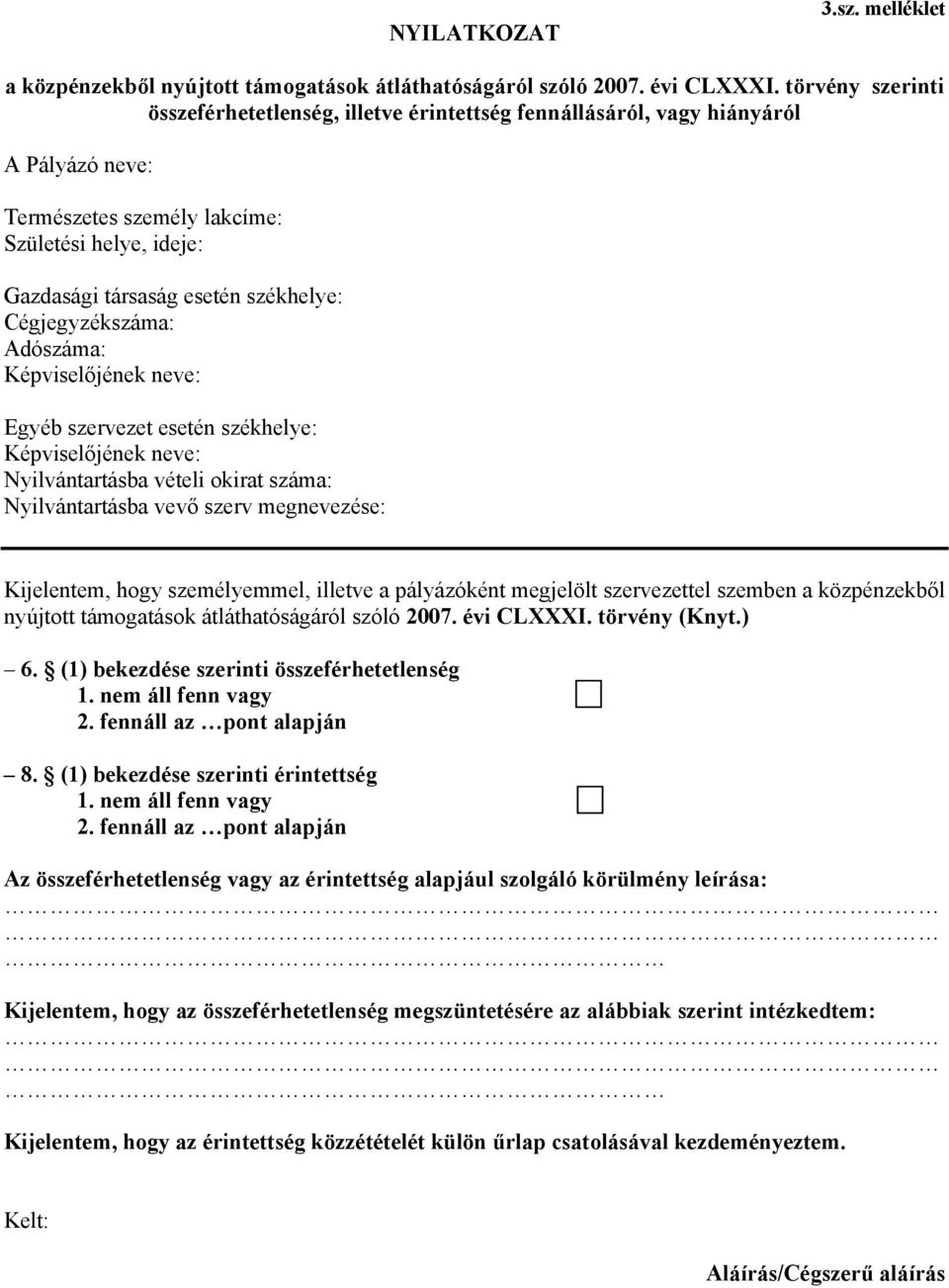 Cégjegyzékszáma: Adószáma: Képviselőjének neve: Egyéb szervezet esetén székhelye: Képviselőjének neve: Nyilvántartásba vételi okirat száma: Nyilvántartásba vevő szerv megnevezése: Kijelentem, hogy
