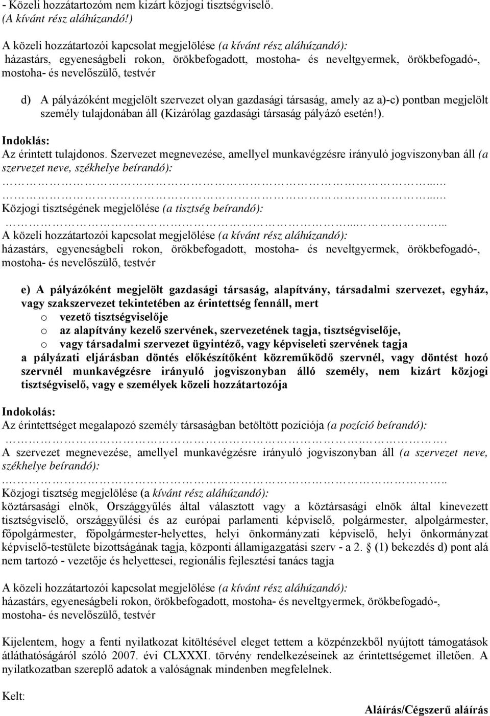 d) A pályázóként megjelölt szervezet olyan gazdasági társaság, amely az a)-c) pontban megjelölt személy tulajdonában áll (Kizárólag gazdasági társaság pályázó esetén!). Indoklás: Az érintett tulajdonos.