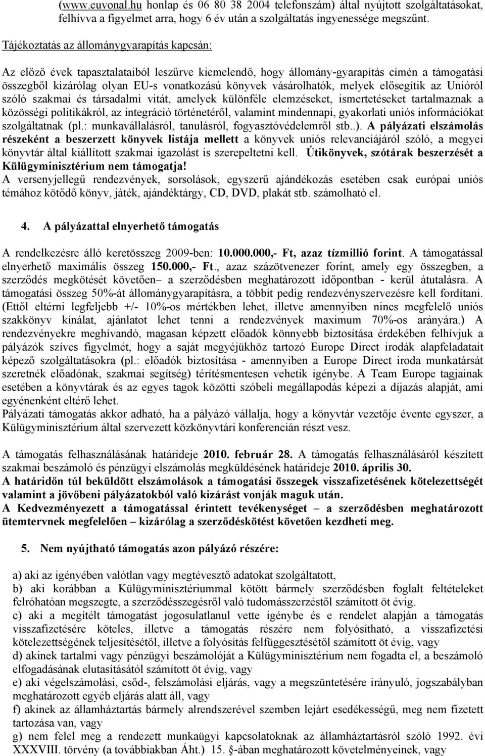 vásárolhatók, melyek elősegítik az Unióról szóló szakmai és társadalmi vitát, amelyek különféle elemzéseket, ismertetéseket tartalmaznak a közösségi politikákról, az integráció történetéről, valamint