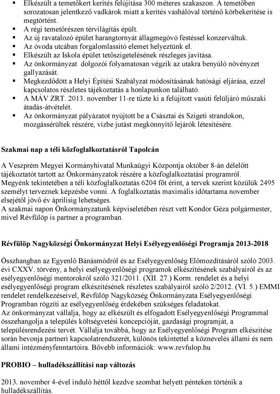 Elkészült az Iskola épület tetőszigetelésének részleges javítása. Az önkormányzat dolgozói folyamatosan végzik az utakra benyúló növényzet gallyazását.