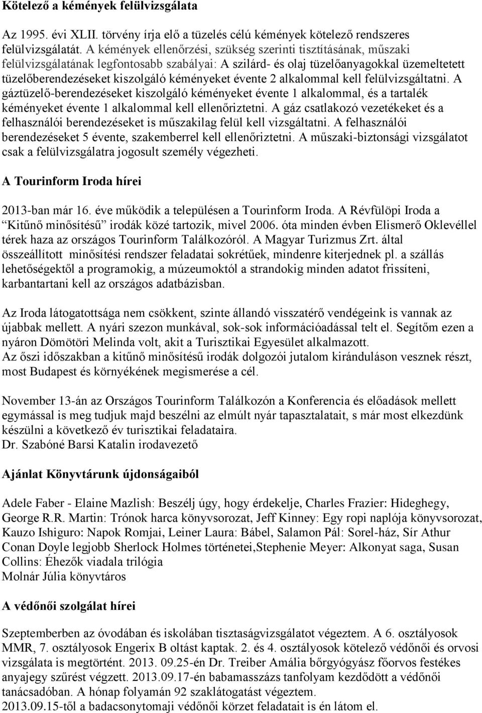 évente 2 alkalommal kell felülvizsgáltatni. A gáztüzelő-berendezéseket kiszolgáló kéményeket évente 1 alkalommal, és a tartalék kéményeket évente 1 alkalommal kell ellenőriztetni.