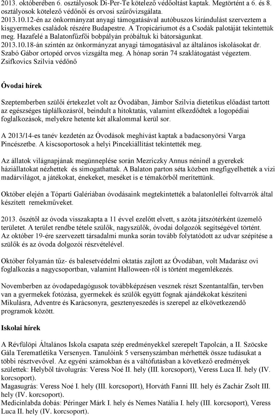 Hazafelé a Balatonfűzfői bobpályán próbáltuk ki bátorságunkat. 2013.10.18-án szintén az önkormányzat anyagi támogatásával az általános iskolásokat dr. Szabó Gábor ortopéd orvos vizsgálta meg.