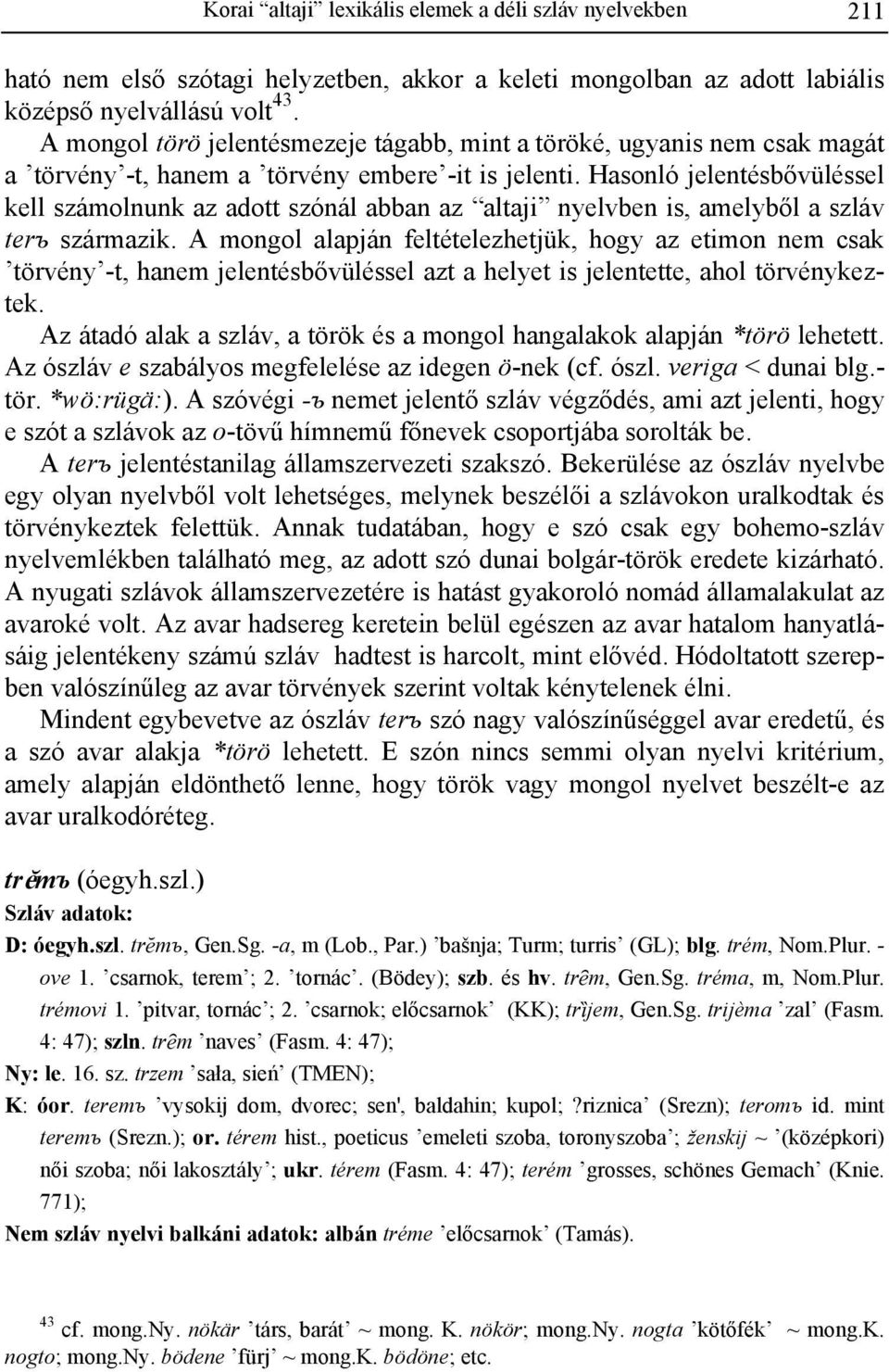Hasonló jelentésbővüléssel kell számolnunk az adott szónál abban az altaji nyelvben is, amelyből a szláv terъ származik.