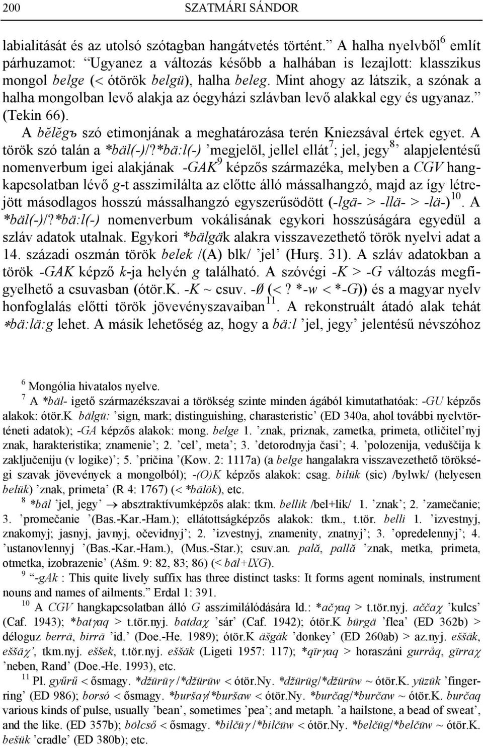 Mint ahogy az látszik, a szónak a halha mongolban levő alakja az óegyházi szlávban levő alakkal egy és ugyanaz. (Tekin 66). A b%l%gъ szó etimonjának a meghatározása terén Kniezsával értek egyet.