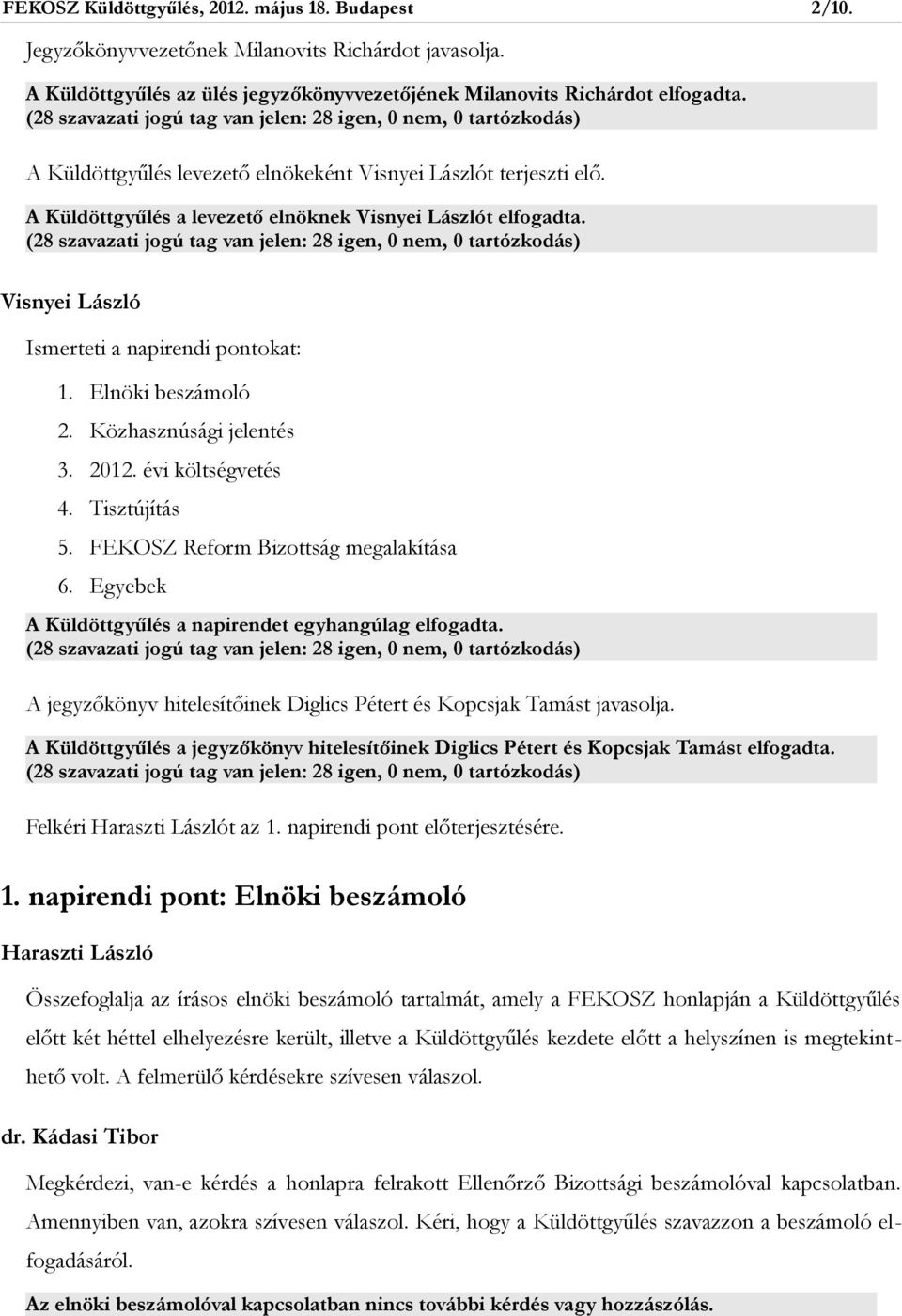 évi költségvetés 4. Tisztújítás 5. FEKOSZ Reform Bizottság megalakítása 6. Egyebek A Küldöttgyűlés a napirendet egyhangúlag elfogadta.