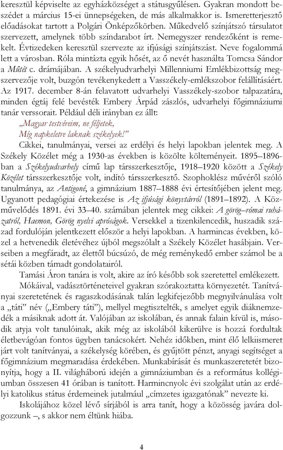 Róla mintázta egyik hősét, az ő nevét használta Tomcsa Sándor a Műtét c. drámájában.