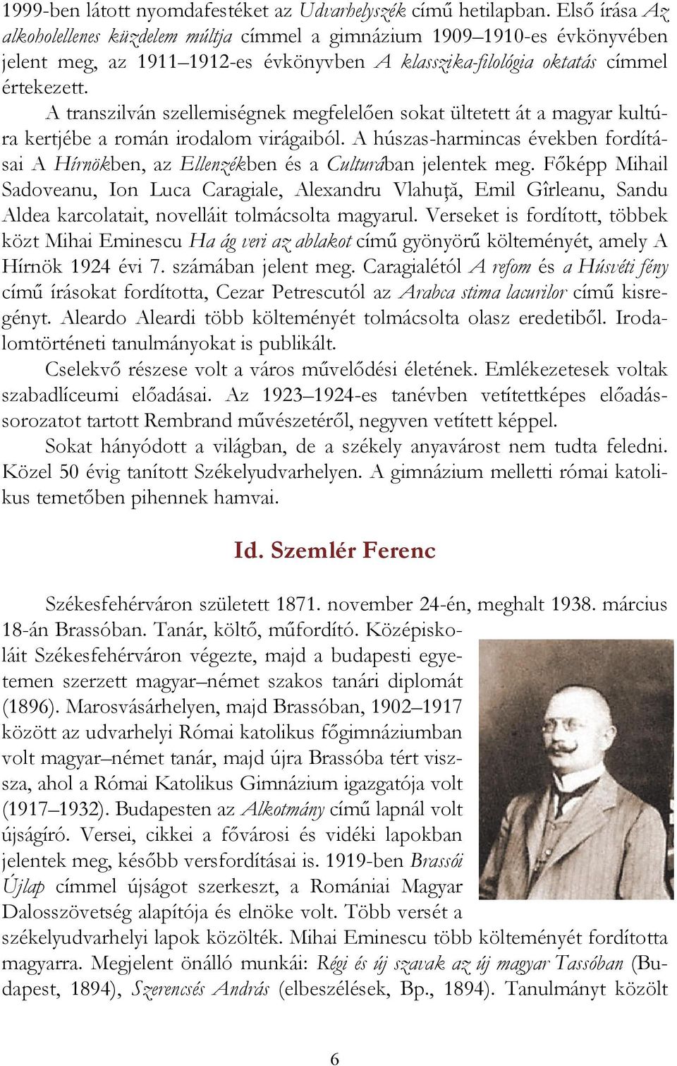 A transzilván szellemiségnek megfelelően sokat ültetett át a magyar kultúra kertjébe a román irodalom virágaiból.