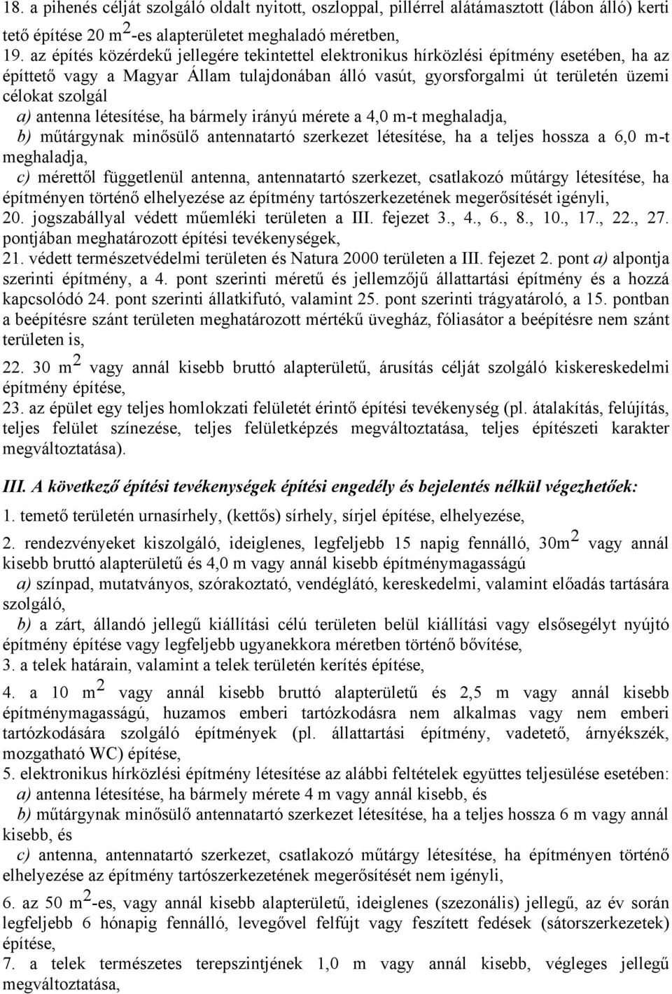 antenna létesítése, ha bármely irányú mérete a 4,0 m-t meghaladja, b) műtárgynak minősülő antennatartó szerkezet létesítése, ha a teljes hossza a 6,0 m-t meghaladja, c) mérettől függetlenül antenna,