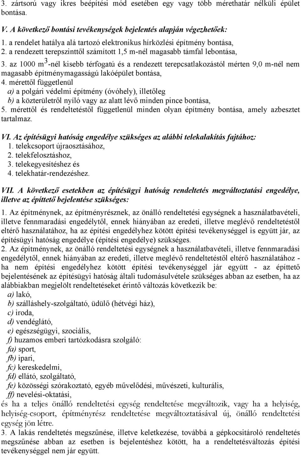 az 1000 m 3 -nél kisebb térfogatú és a rendezett terepcsatlakozástól mérten 9,0 m-nél nem magasabb építménymagasságú lakóépület bontása, 4.