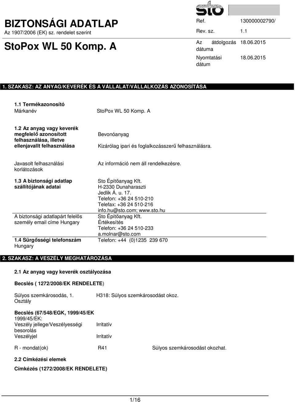 3 A biztonsági adatlap szállítójának adatai A biztonsági adatlapárt felelős személy email címe Hungary 1.4 Sürgősségi telefonszám Hungary Az információ nem áll rendelkezésre. Sto Építőanyag Kft.