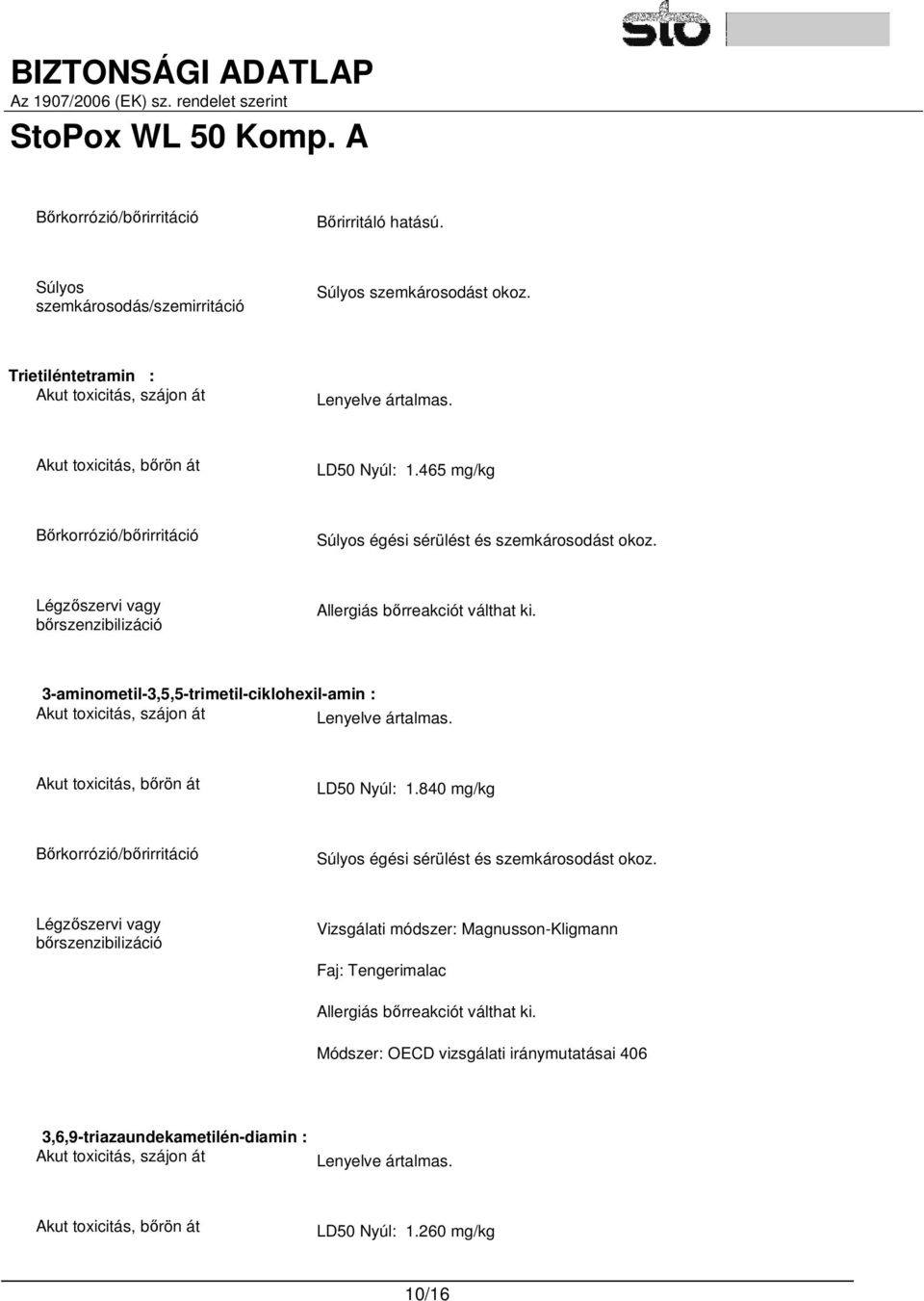 3-aminometil-3,5,5-trimetil-ciklohexil-amin : Akut toxicitás, szájon át Lenyelve ártalmas. Akut toxicitás, bőrön át LD50 Nyúl: 1.