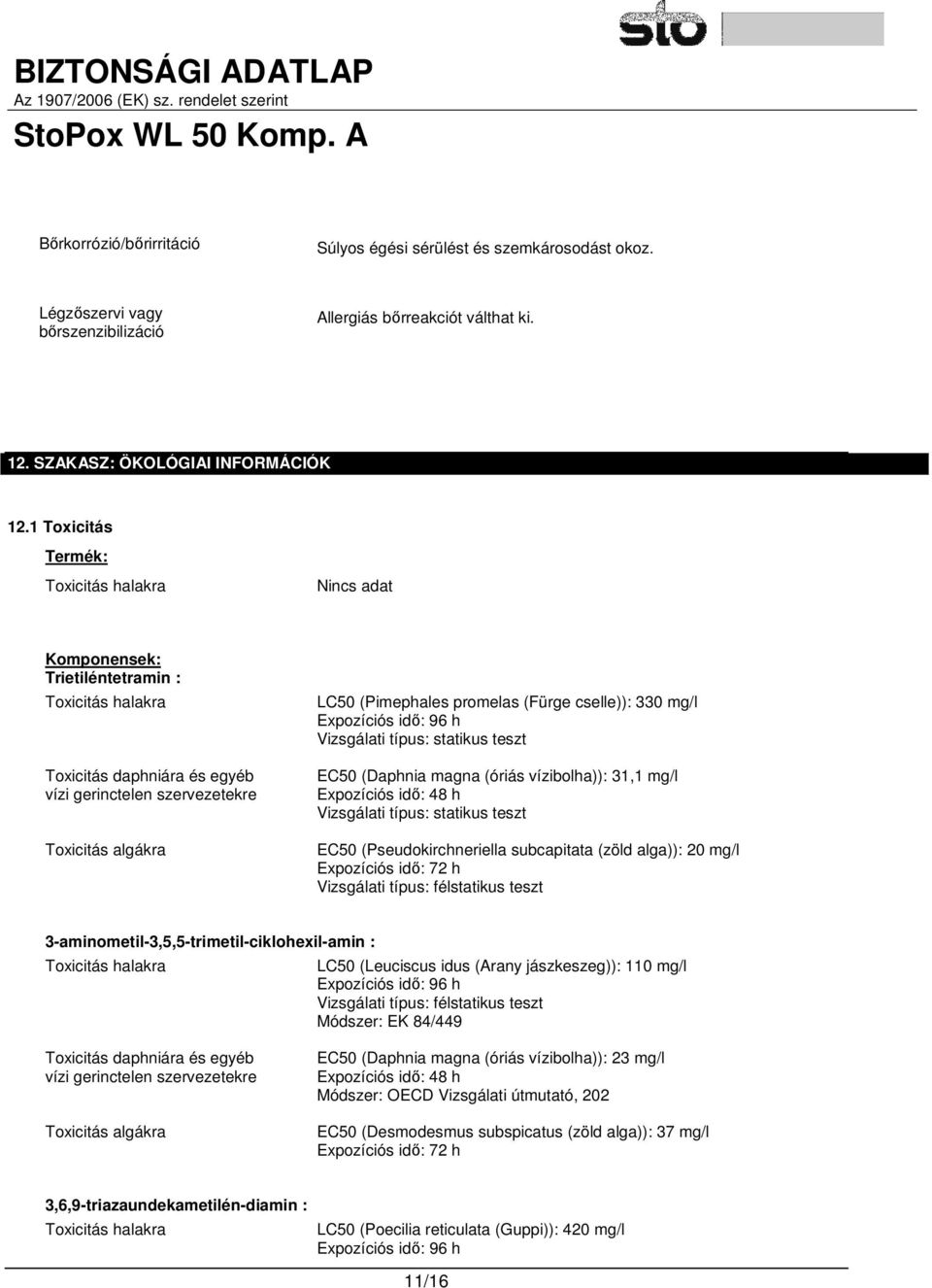 cselle)): 330 mg/l Expozíciós idő: 96 h Vizsgálati típus: statikus teszt EC50 (Daphnia magna (óriás vízibolha)): 31,1 mg/l Expozíciós idő: 48 h Vizsgálati típus: statikus teszt EC50