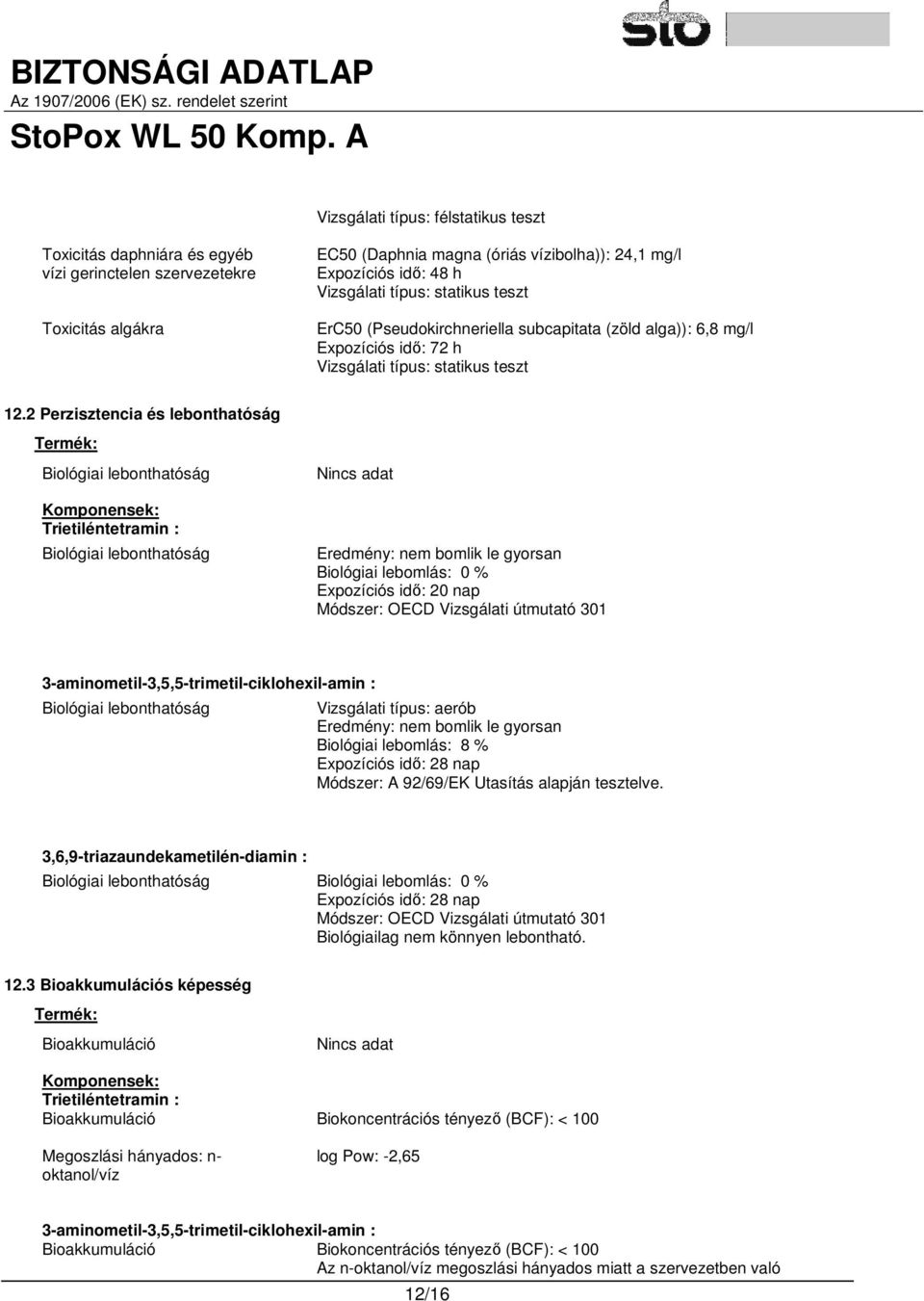 2 Perzisztencia és lebonthatóság Termék: Biológiai lebonthatóság Komponensek: Trietiléntetramin : Biológiai lebonthatóság Eredmény: nem bomlik le gyorsan Biológiai lebomlás: 0 % Expozíciós idő: 20