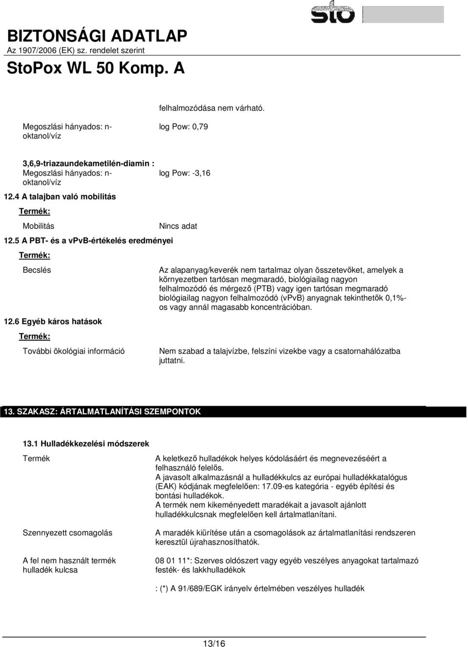 6 Egyéb káros hatások Termék: További ökológiai információ log Pow: -3,16 Az alapanyag/keverék nem tartalmaz olyan összetevőket, amelyek a környezetben tartósan megmaradó, biológiailag nagyon