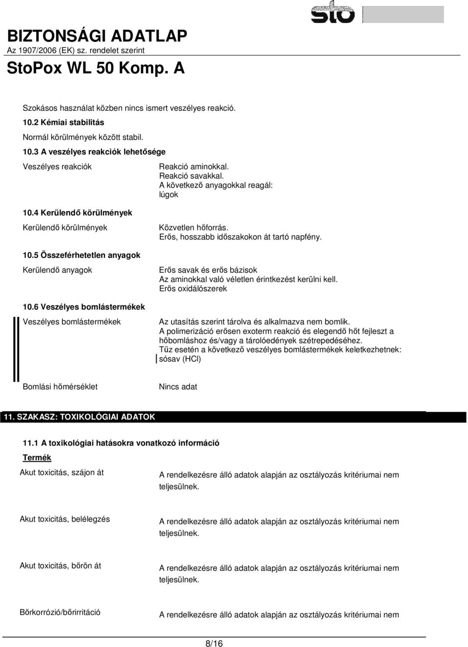 6 Veszélyes bomlástermékek Veszélyes bomlástermékek Közvetlen hőforrás. Erős, hosszabb időszakokon át tartó napfény. Erős savak és erős bázisok Az aminokkal való véletlen érintkezést kerülni kell.