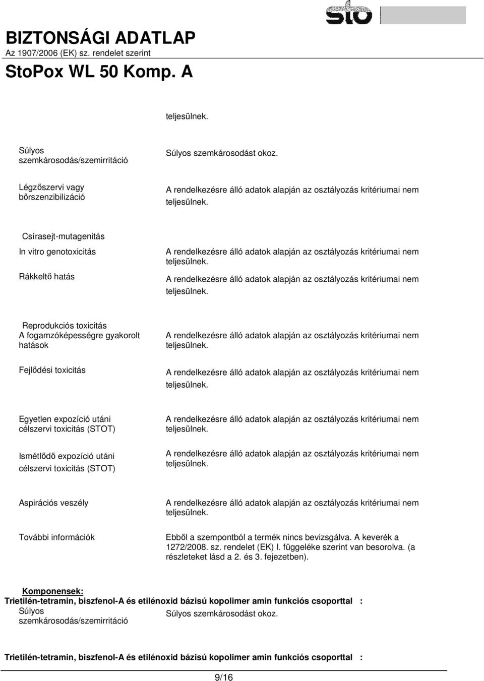 utáni célszervi toxicitás (STOT) Ismétlődő expozíció utáni célszervi toxicitás (STOT) Aspirációs veszély További információk Ebből a szempontból a termék nincs bevizsgálva. A keverék a 1272/2008. sz. rendelet (EK) I.