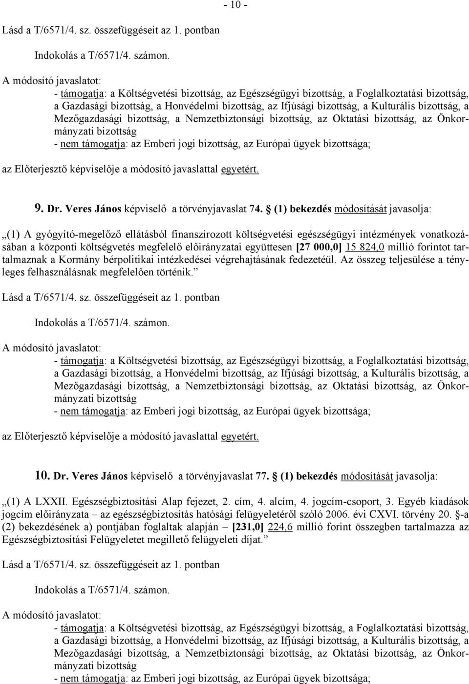 [27 000,0] 15 824,0 millió forintot tartalmaznak a Kormány bérpolitikai intézkedései végrehajtásának fedezetéül. Az összeg teljesülése a tényleges felhasználásnak megfelelően történik.