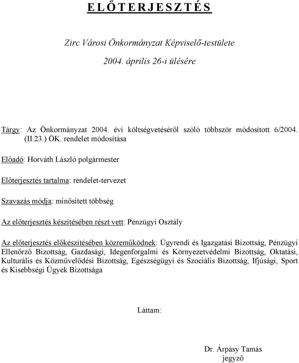 vett: Pénzügyi Osztály Az előterjesztés előkészítésében közreműködnek: Ügyrendi és Igazgatási Bizottság, Pénzügyi Ellenőrző Bizottság, Gazdasági, Idegenforgalmi és