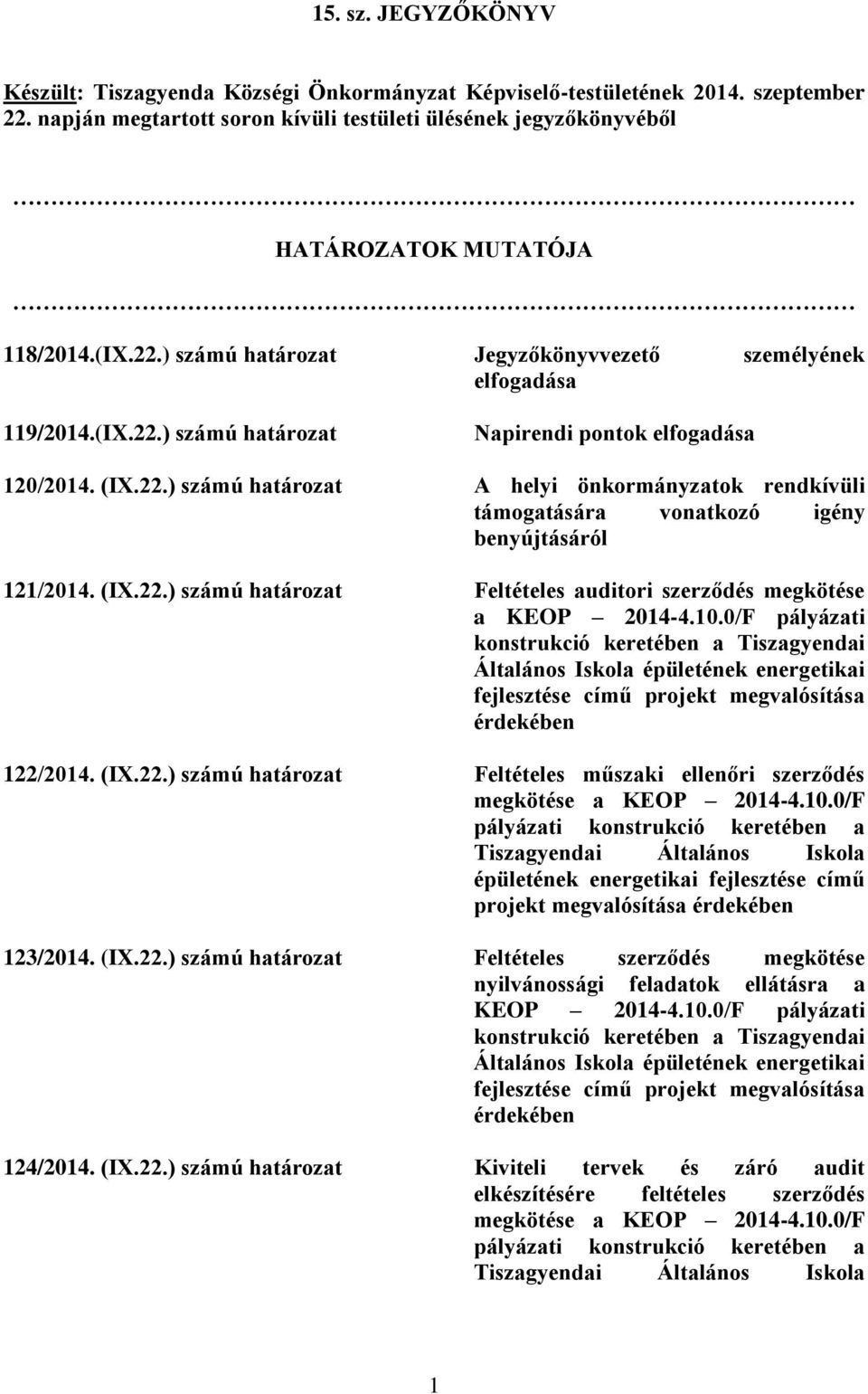 (IX.22.) számú határozat A helyi önkormányzatok rendkívüli támogatására vonatkozó igény benyújtásáról 121/2014. (IX.22.) számú határozat Feltételes auditori szerződés megkötése a KEOP 2014-4.10.