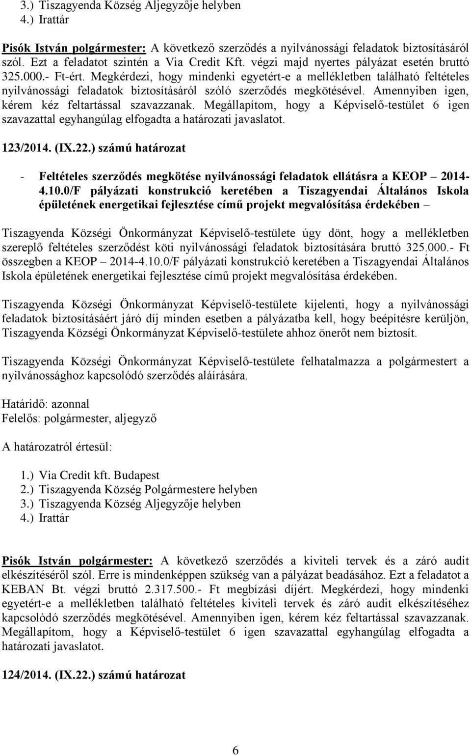 Megállapítom, hogy a Képviselő-testület 6 igen szavazattal egyhangúlag elfogadta a határozati javaslatot. 123/2014. (IX.22.