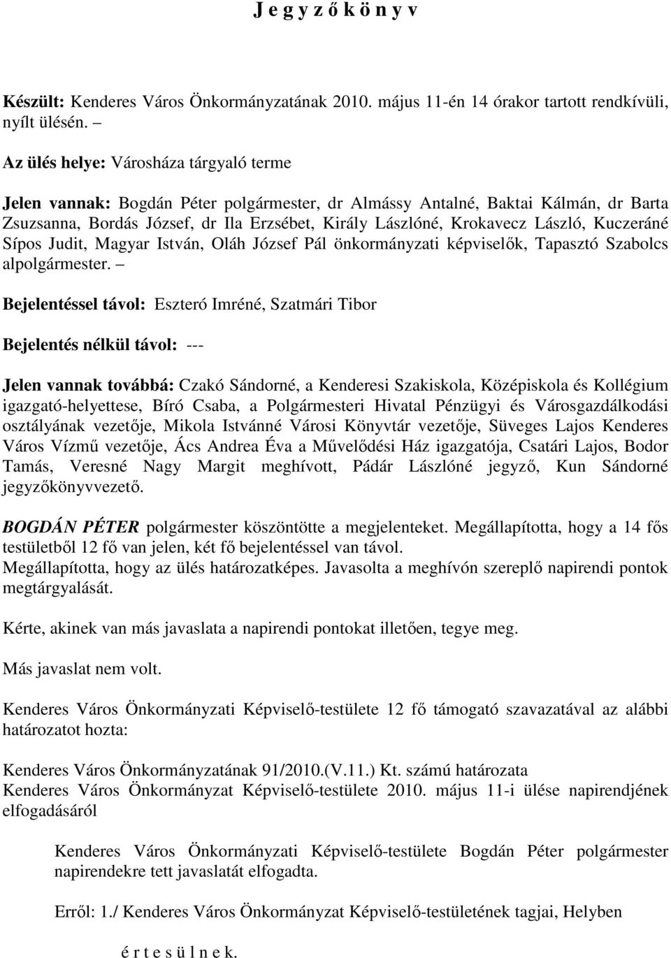 László, Kuczeráné Sípos Judit, Magyar István, Oláh József Pál önkormányzati képviselık, Tapasztó Szabolcs alpolgármester.