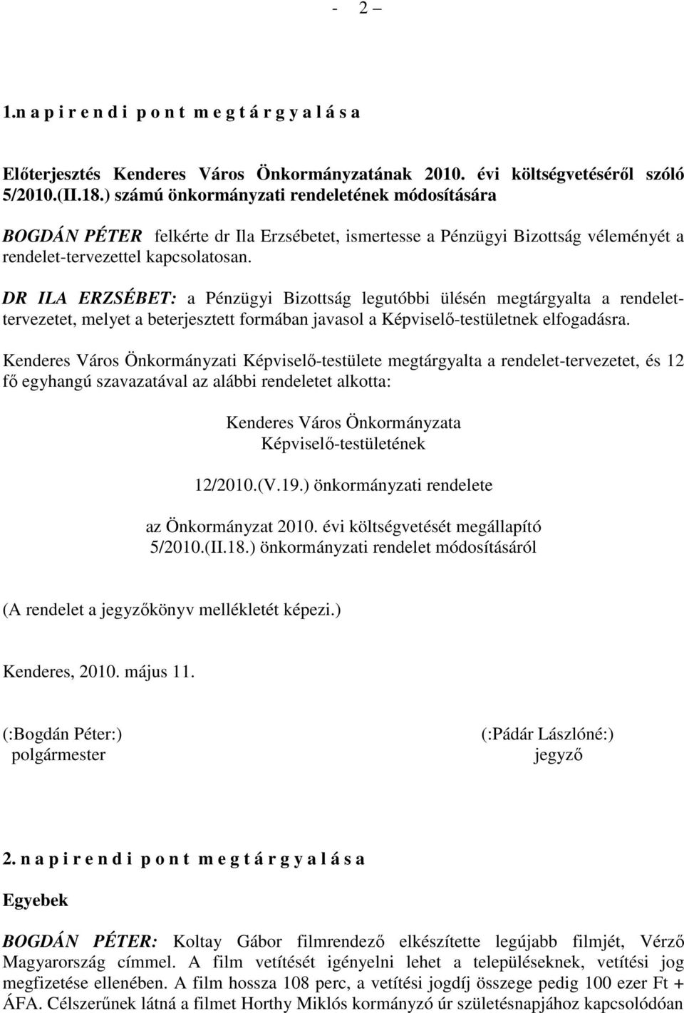 DR ILA ERZSÉBET: a Pénzügyi Bizottság legutóbbi ülésén megtárgyalta a rendelettervezetet, melyet a beterjesztett formában javasol a Képviselı-testületnek elfogadásra.