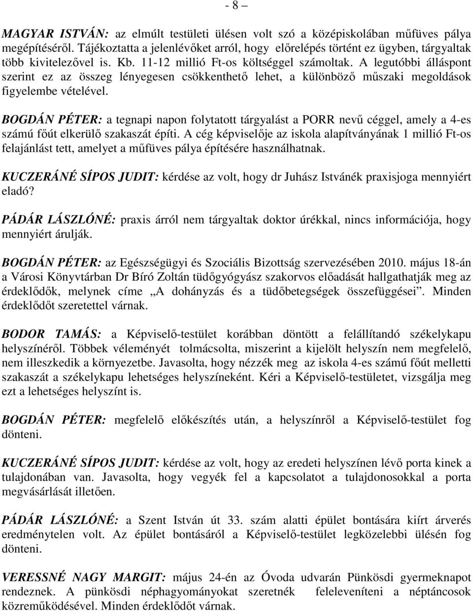 A legutóbbi álláspont szerint ez az összeg lényegesen csökkenthetı lehet, a különbözı mőszaki megoldások figyelembe vételével.