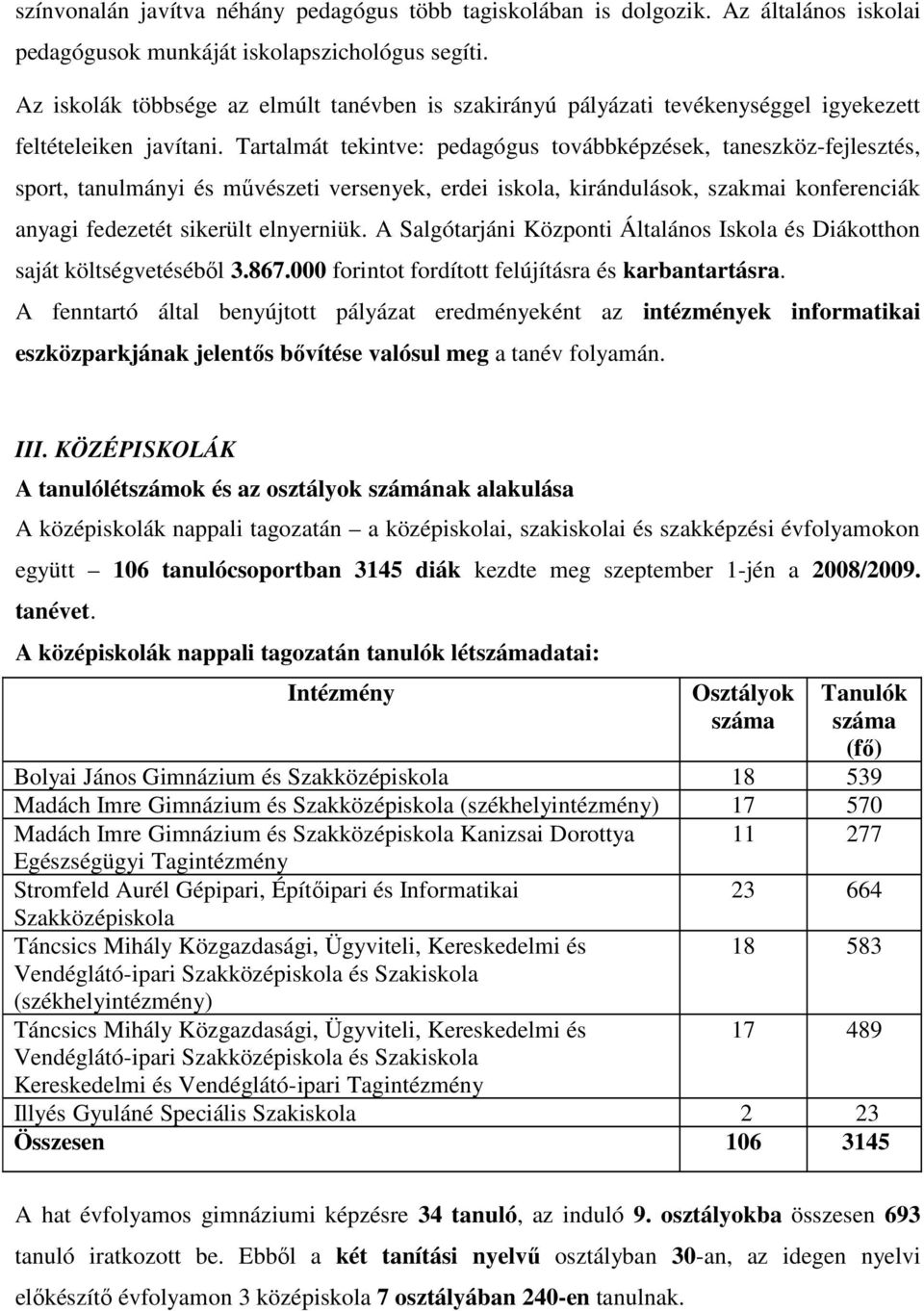 Tartalmát tekintve: pedagógus továbbképzések, taneszköz-fejlesztés, sport, tanulmányi és mővészeti versenyek, erdei iskola, kirándulások, szakmai konferenciák anyagi fedezetét sikerült elnyerniük.