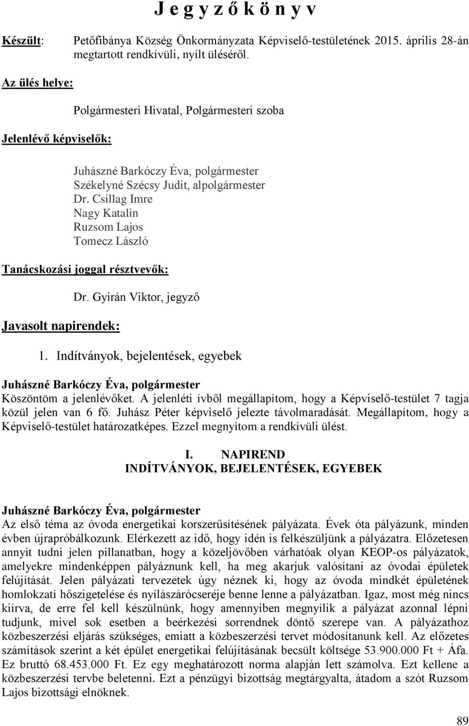 Csillag Imre Nagy Katalin Ruzsom Lajos Tomecz László Tanácskozási joggal résztvevők: Javasolt napirendek: Dr. Gyirán Viktor, jegyző 1. Indítványok, bejelentések, egyebek Köszöntöm a jelenlévőket.