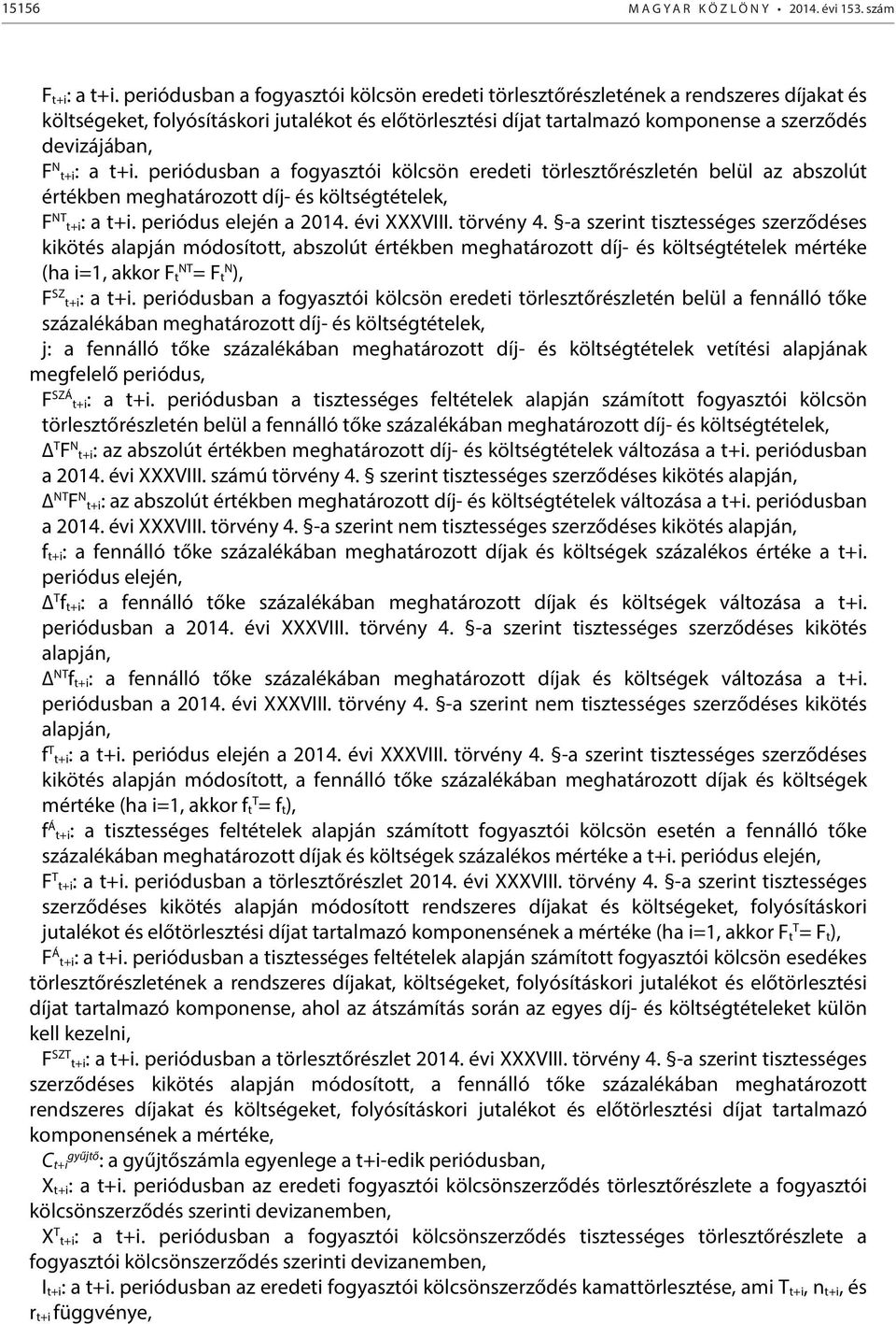 t+i: a t+i. periódusban a fogyasztói kölcsön eredeti törlesztőrészletén belül az abszolút értékben meghatározott díj- és költségtételek, F NT t+i: a t+i. periódus elején a 2014. évi XXXVIII.