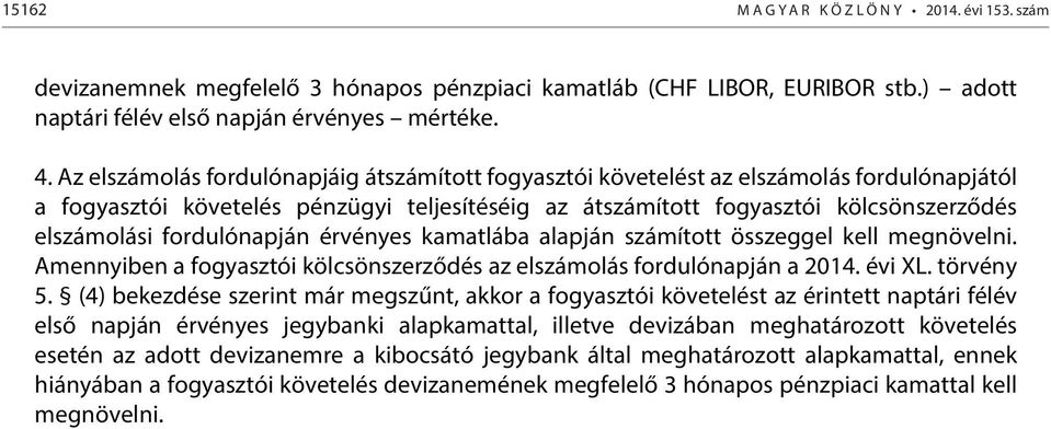 fordulónapján érvényes kamatlába alapján számított összeggel kell megnövelni. Amennyiben a fogyasztói kölcsönszerződés az elszámolás fordulónapján a 2014. évi XL. törvény 5.