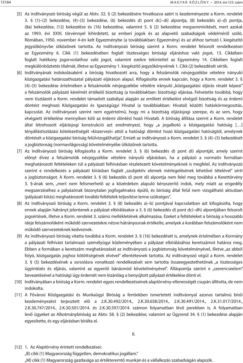 (2) bekezdése megsemmisítését, mert azokat az 1993. évi XXXI. törvénnyel kihirdetett, az emberi jogok és az alapvető szabadságok védelméről szóló, Rómában, 1950.