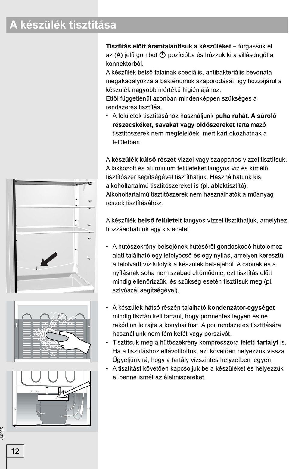 Ettől függetlenül azonban mindenképpen szükséges a rendszeres tisztítás. A felületek tisztításához használjunk puha ruhát.