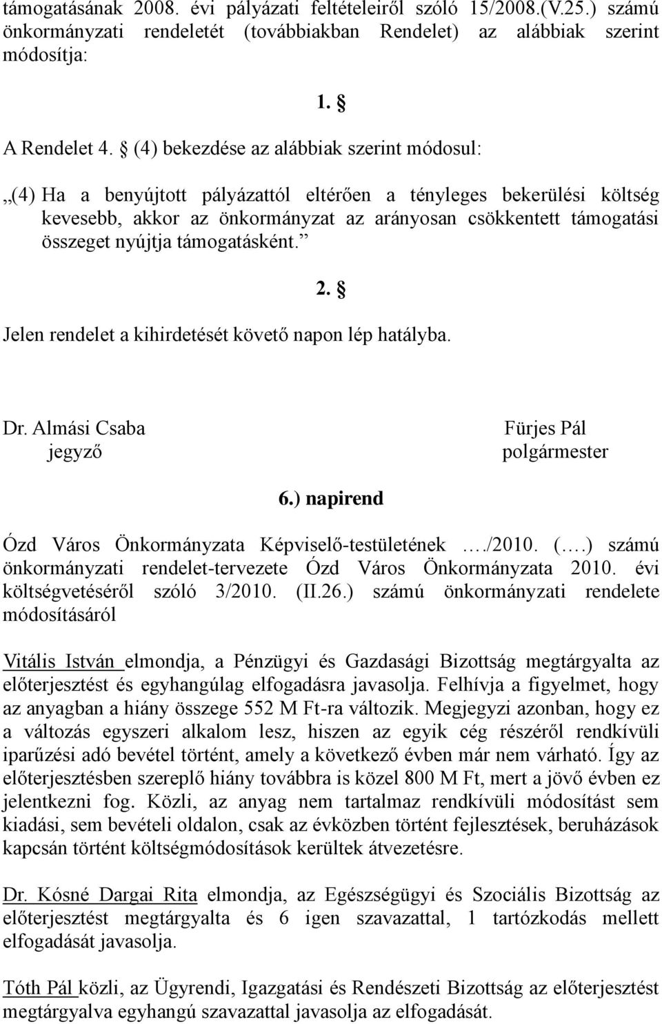 támogatásként. 2. Jelen rendelet a kihirdetését követő napon lép hatályba. Dr. Almási Csaba jegyző Fürjes Pál polgármester 6.) napirend Ózd Város Önkormányzata Képviselő-testületének./2010. (.