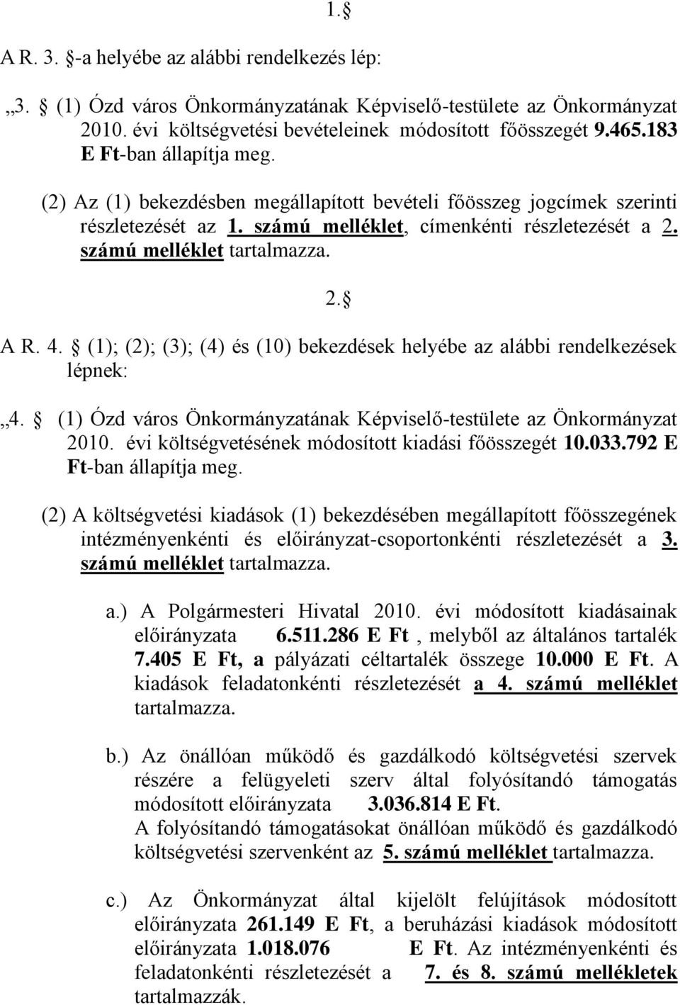 4. (1); (2); (3); (4) és (10) bekezdések helyébe az alábbi rendelkezések lépnek: 4. (1) Ózd város Önkormányzatának Képviselő-testülete az Önkormányzat 2010.