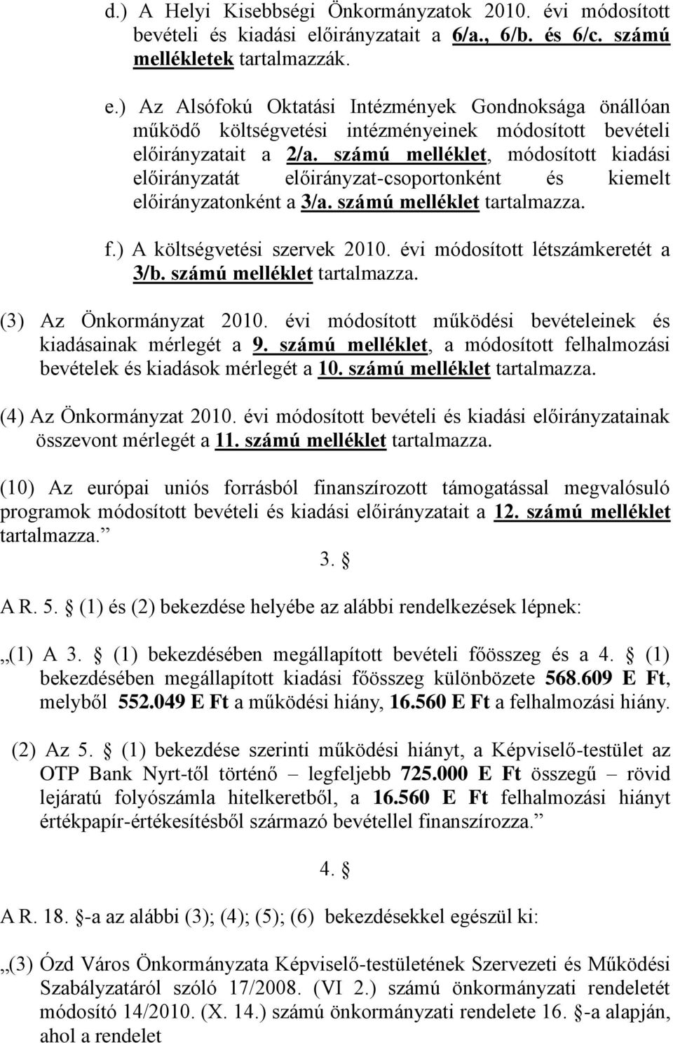 ) Az Alsófokú Oktatási Intézmények Gondnoksága önállóan működő költségvetési intézményeinek módosított bevételi előirányzatait a 2/a.