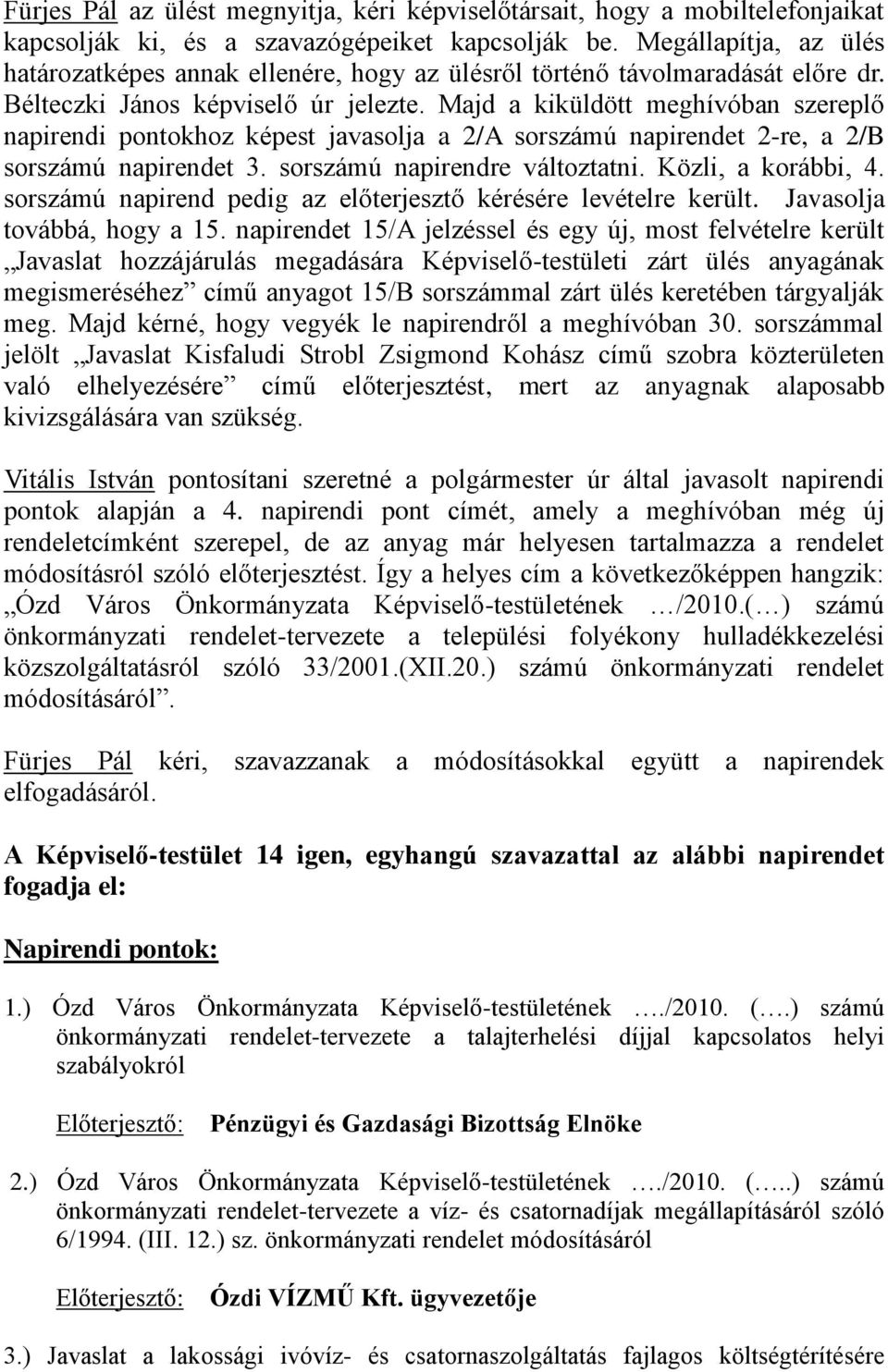 Majd a kiküldött meghívóban szereplő napirendi pontokhoz képest javasolja a 2/A sorszámú napirendet 2-re, a 2/B sorszámú napirendet 3. sorszámú napirendre változtatni. Közli, a korábbi, 4.