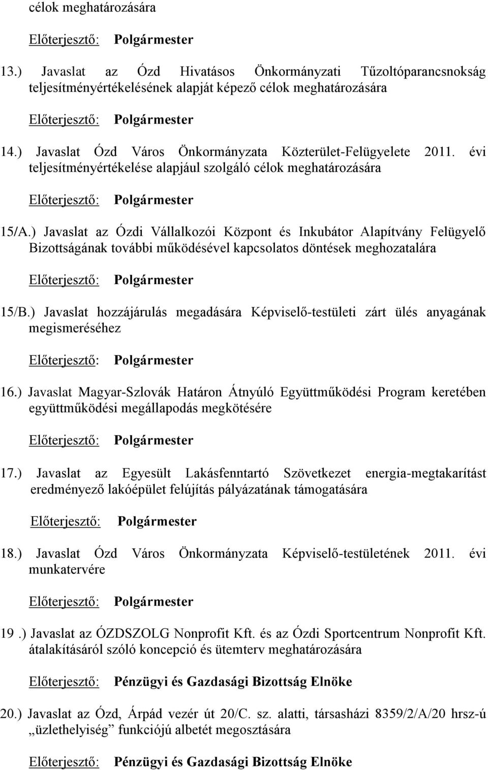 ) Javaslat Ózd Város Önkormányzata Közterület-Felügyelete 2011. évi teljesítményértékelése alapjául szolgáló célok meghatározására Előterjesztő: Polgármester 15/A.