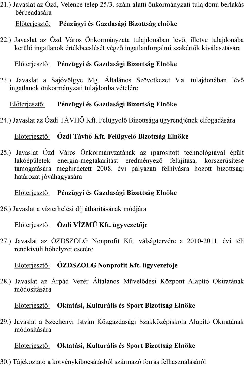 Bizottság Elnöke 23.) Javaslat a Sajóvölgye Mg. Általános Szövetkezet V.a. tulajdonában lévő ingatlanok önkormányzati tulajdonba vételére Előterjesztő: Pénzügyi és Gazdasági Bizottság Elnöke 24.