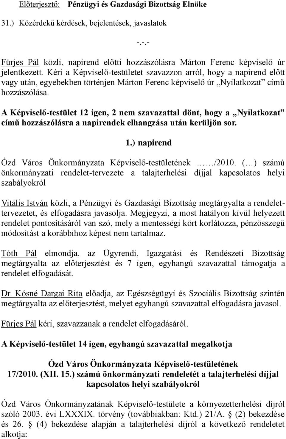 A Képviselő-testület 12 igen, 2 nem szavazattal dönt, hogy a Nyilatkozat című hozzászólásra a napirendek elhangzása után kerüljön sor. 1.) napirend Ózd Város Önkormányzata Képviselő-testületének /2010.