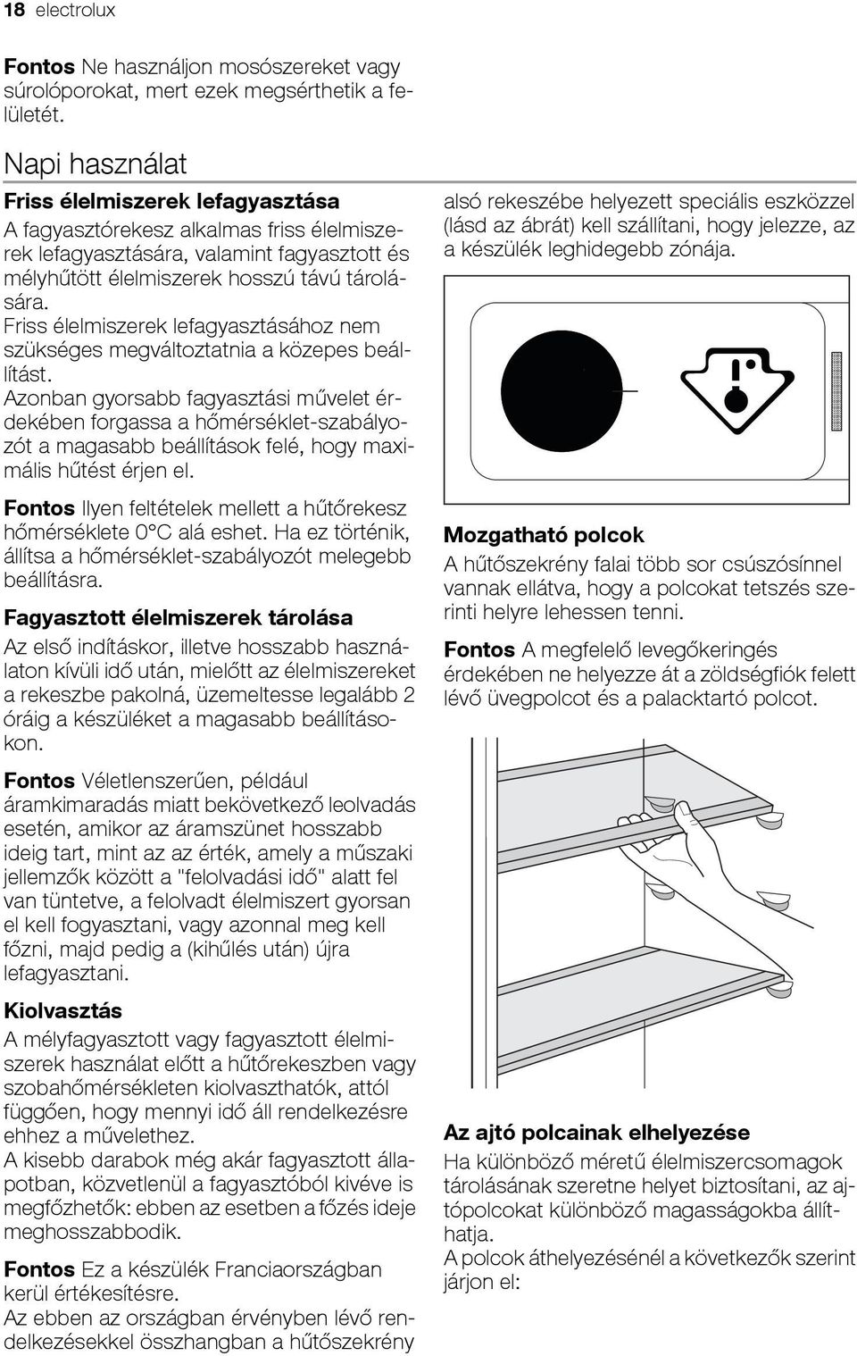 Friss élelmiszerek lefagyasztásához nem szükséges megváltoztatnia a közepes beállítást.