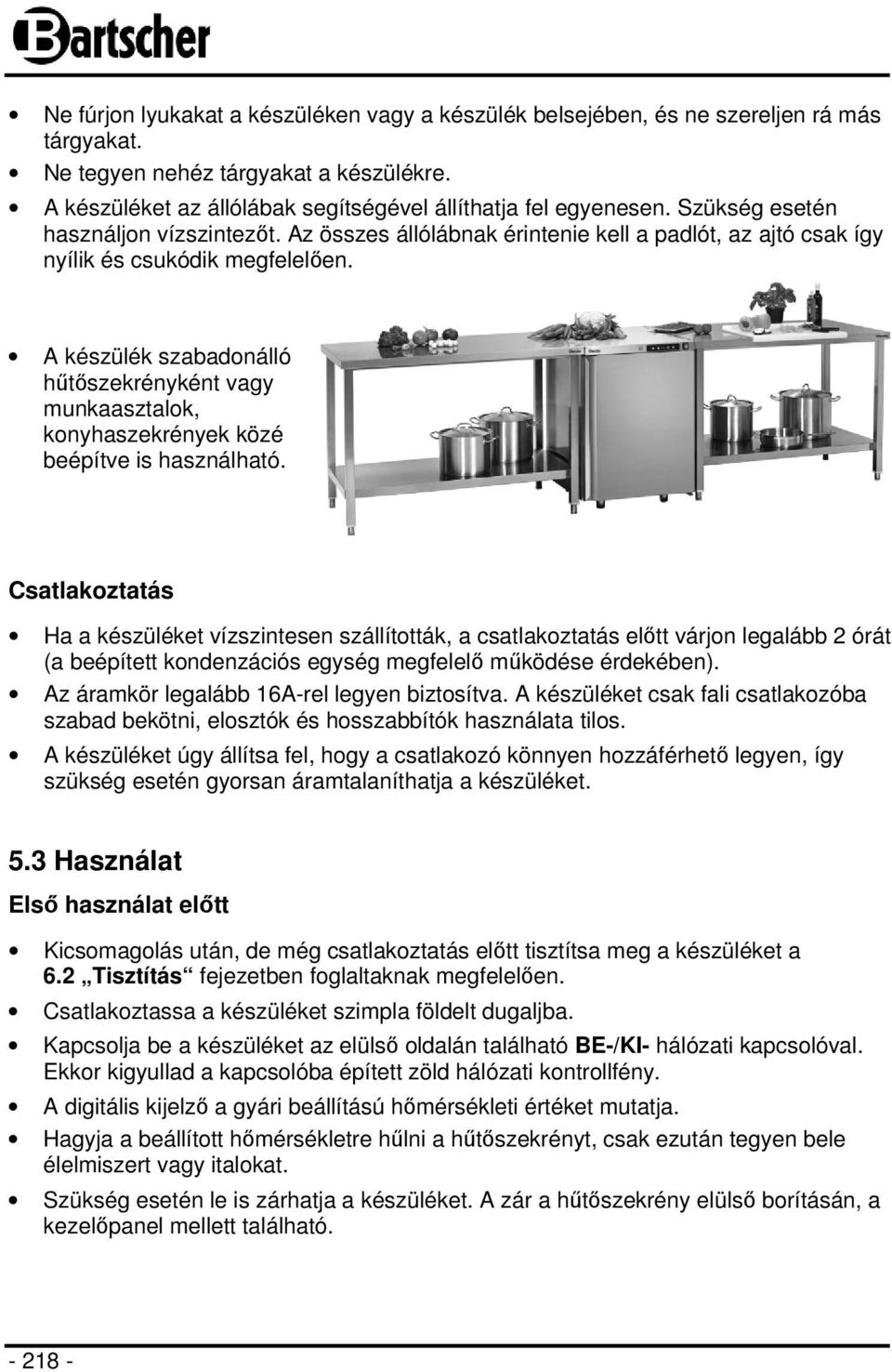 A készülék szabadonálló hűtőszekrényként vagy munkaasztalok, konyhaszekrények közé beépítve is használható.