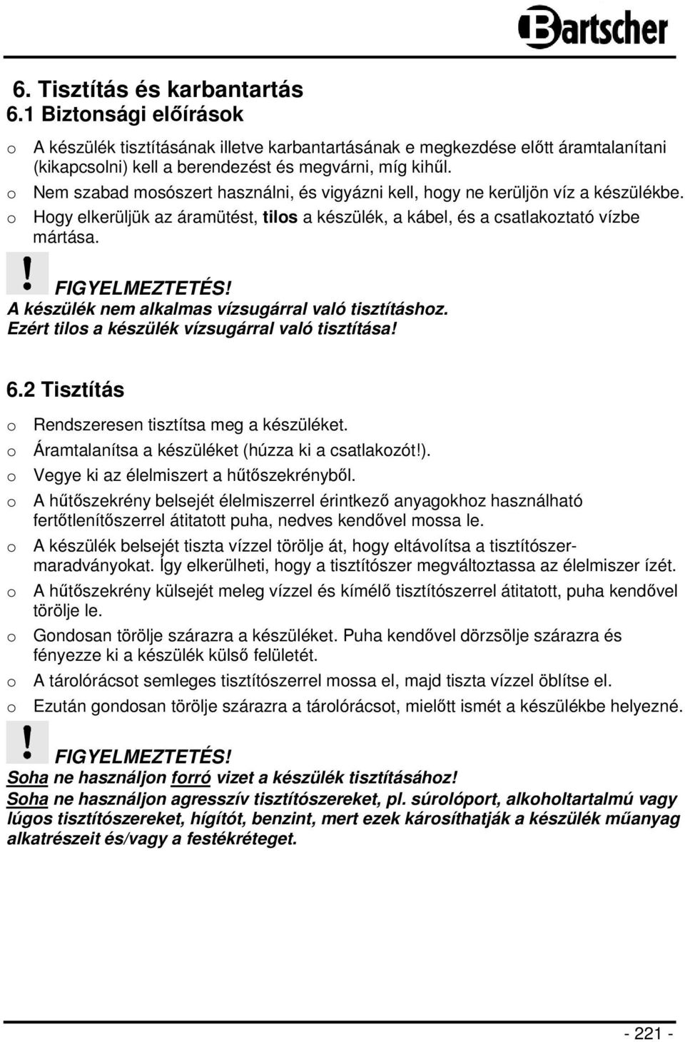 A készülék nem alkalmas vízsugárral való tisztításhoz. Ezért tilos a készülék vízsugárral való tisztítása! 6.2 Tisztítás o Rendszeresen tisztítsa meg a készüléket.