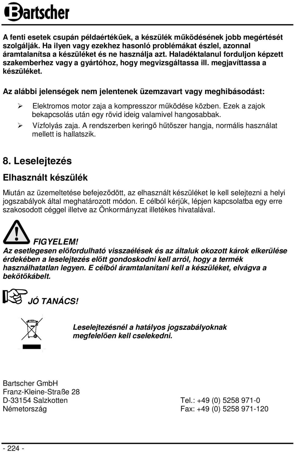 Az alábbi jelenségek nem jelentenek üzemzavart vagy meghibásodást: Elektromos motor zaja a kompresszor működése közben. Ezek a zajok bekapcsolás után egy rövid ideig valamivel hangosabbak.