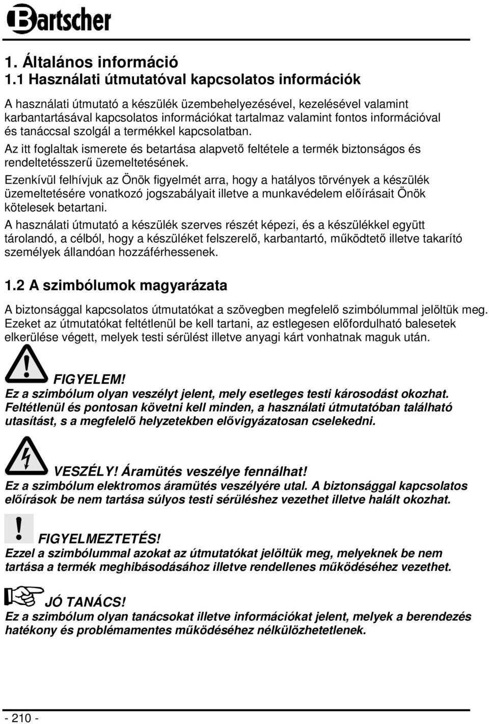 információval és tanáccsal szolgál a termékkel kapcsolatban. Az itt foglaltak ismerete és betartása alapvető feltétele a termék biztonságos és rendeltetésszerű üzemeltetésének.