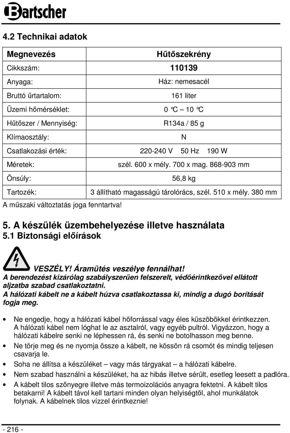 510 x mély. 380 mm 5. A készülék üzembehelyezése illetve használata 5.1 Biztonsági előírások VESZÉLY! Áramütés veszélye fennálhat!