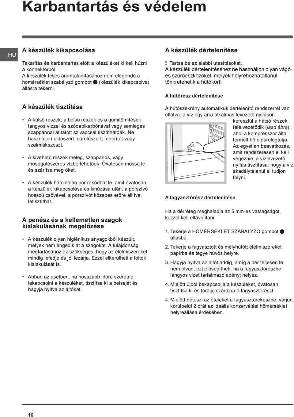 A készülék tisztítása A külsõ részek, a belsõ részek és a gumitömítések langyos vízzel és szódabikarbónával vagy semleges szappannal átitatott szivaccsal tisztíthatóak.