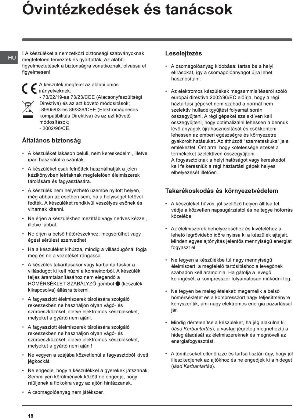 Direktíva) és az azt követõ módosítások; - 2002/96/CE. Általános biztonság A készüléket lakáson belüli, nem kereskedelmi, illetve ipari használatra szánták.