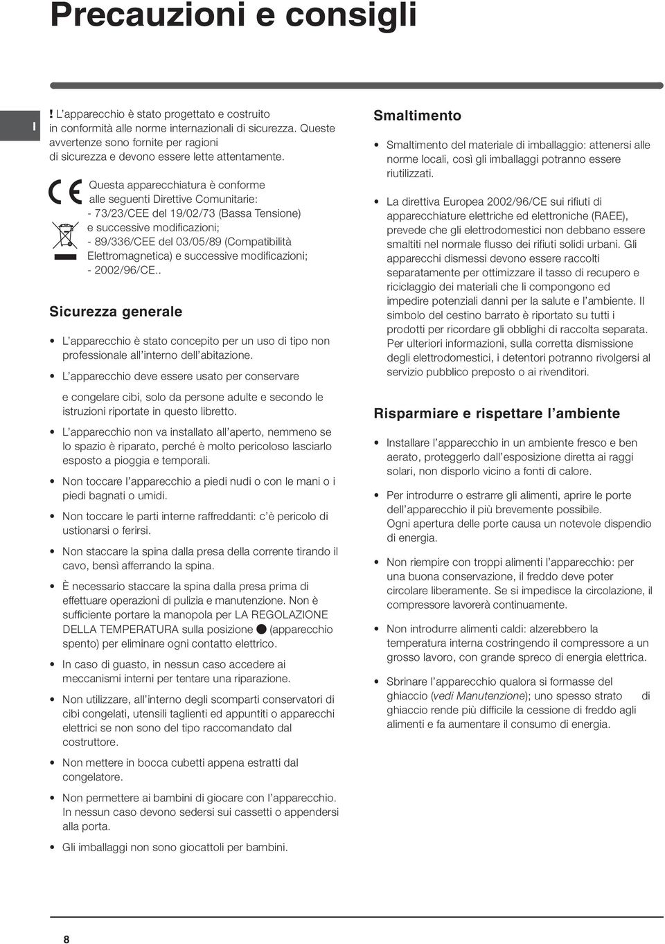 Questa apparecchiatura è conforme alle seguenti Direttive Comunitarie: - 73/23/CEE del 19/02/73 (Bassa Tensione) e successive modificazioni; - 89/336/CEE del 03/05/89 (Compatibilità Elettromagnetica)